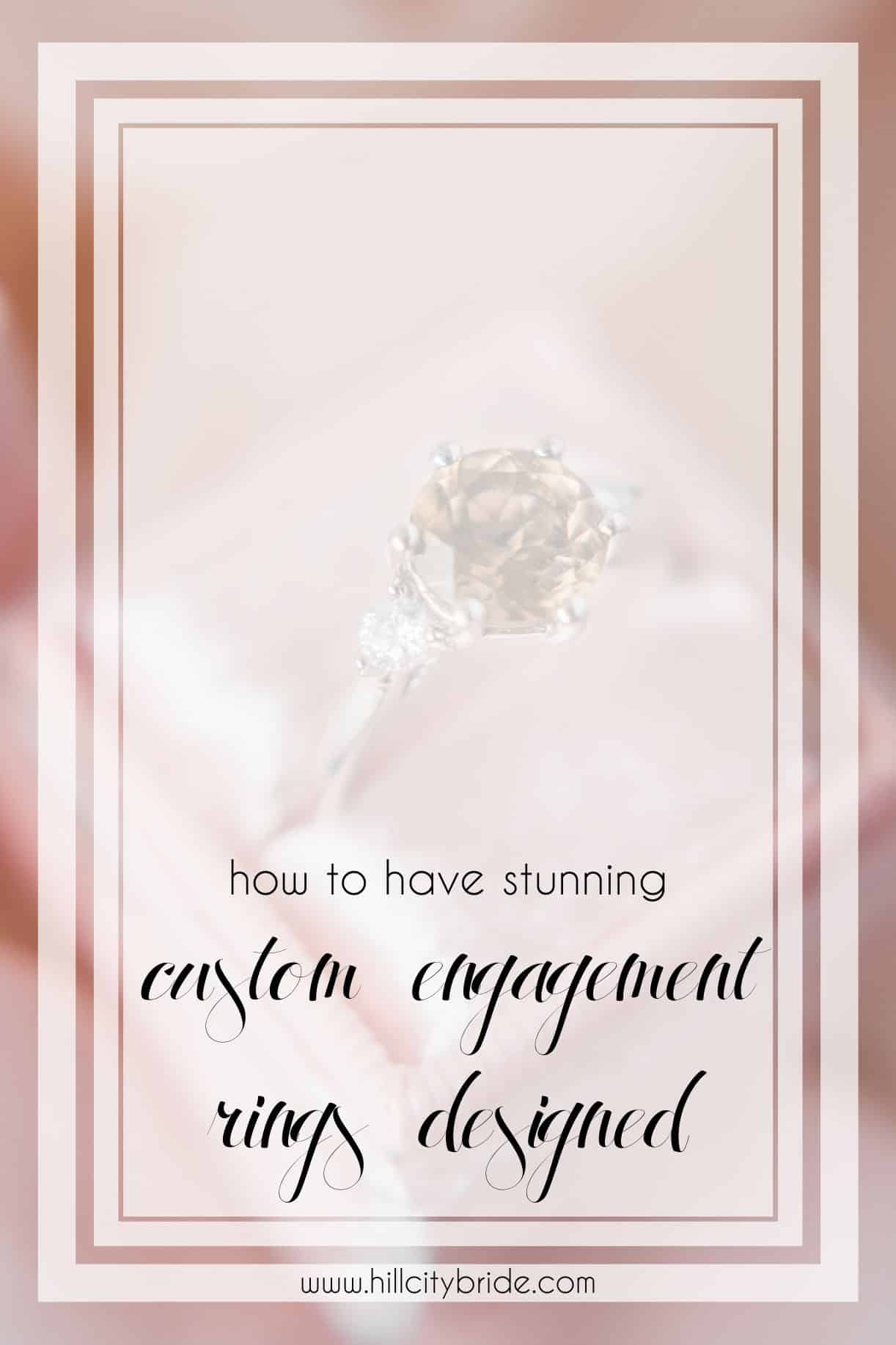 How to Have Stunning Custom Engagement Rings Designed | Hill City Bride | Unique Engagement Rings