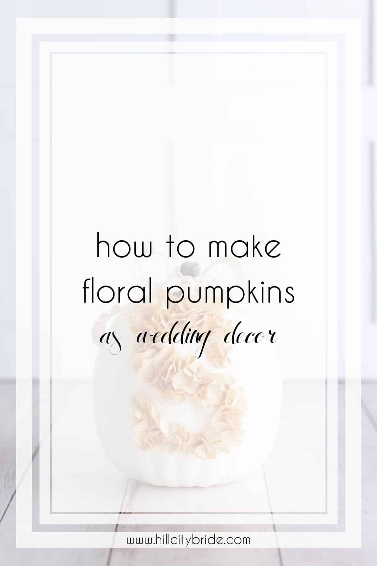 How to Make Floral Pumpkins to Beautifully Enhance Your Big Day