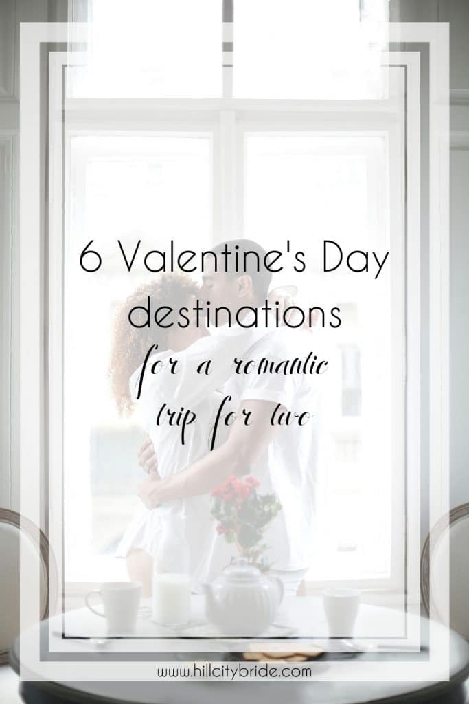These 6 Valentine's Day Destinations Are Perfect for a Romantic Trip HCB