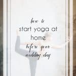 How to Start Yoga at Home to Relax and Destress for Your Big Day