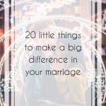 20 Little Things to Make a Big Difference in Your Marriage