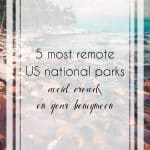 5 of the Most Remote National Parks in the US for a Fun Honeymoon