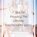 7 Fabulous Tips for Throwing the Ultimate Bachelorette Party