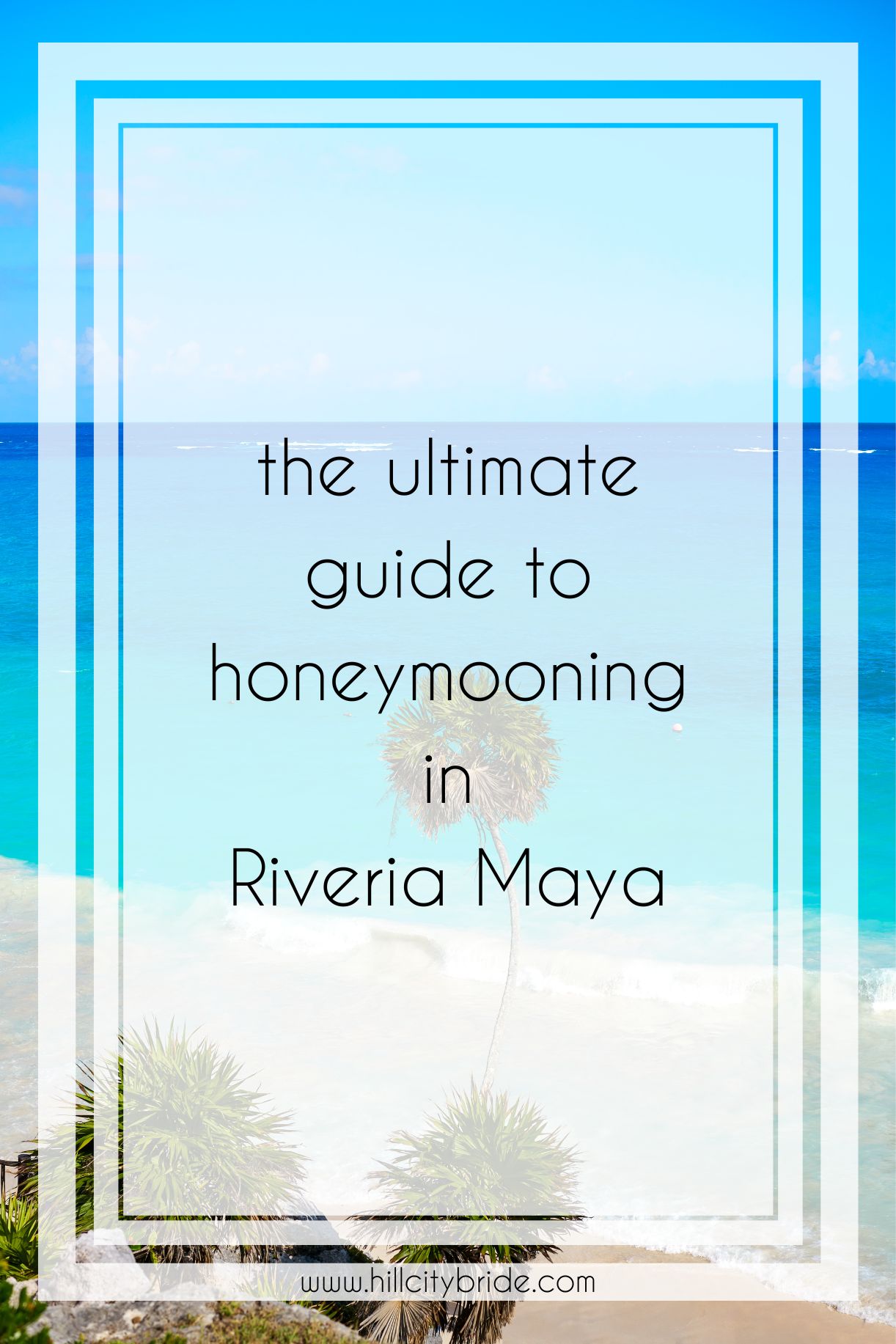 The Ultimate Guide to Planning a Riviera Maya Honeymoon